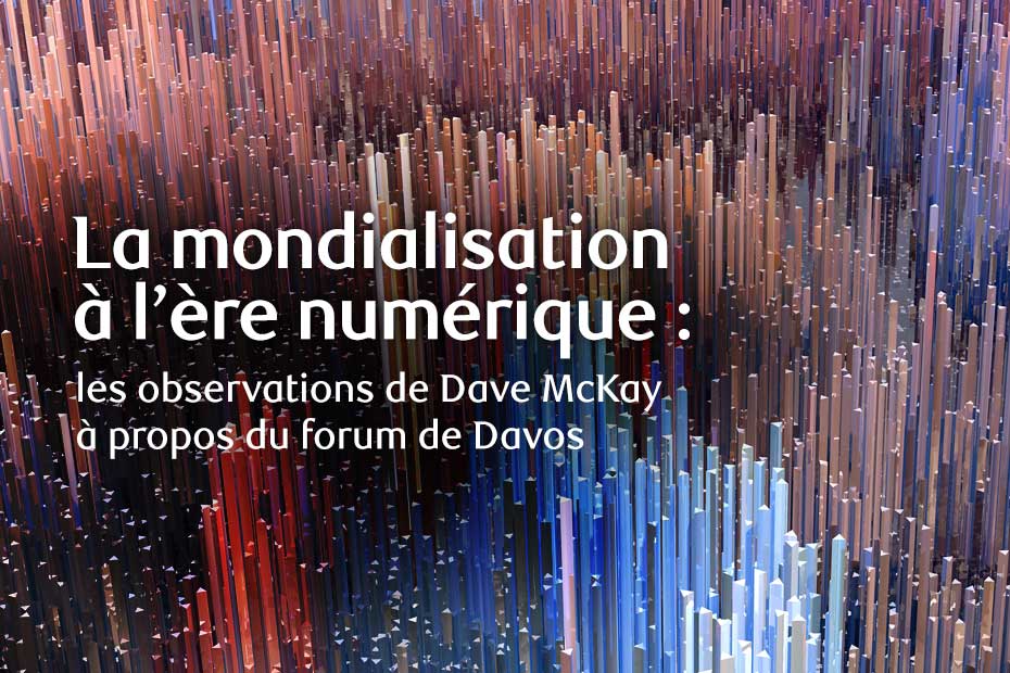 La mondialisation à l’ère numérique : les observations de Dave McKay à propos du forum de Davos